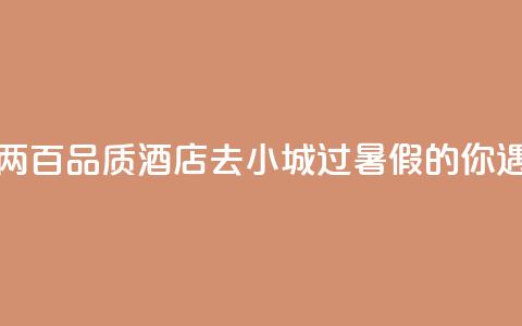 七八百价格住一两百品质酒店，“去小城过暑假	”的你遇到“酒店刺客”了吗？  第1张