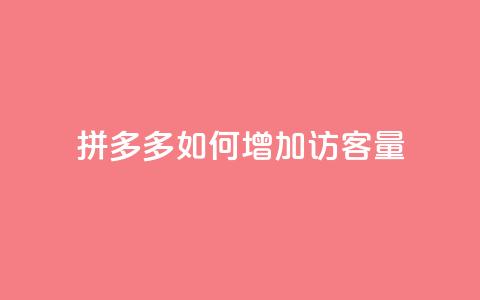 拼多多如何增加访客量 - 提升拼多多访客量的有效策略与方法 第1张 拼多多如何增加访客量 - 提升拼多多访客量的有效策略与方法 第1张