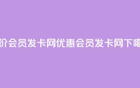 低价vip会员发卡网(优惠vip会员发卡网) 第1张 低价vip会员发卡网(优惠vip会员发卡网) 第1张