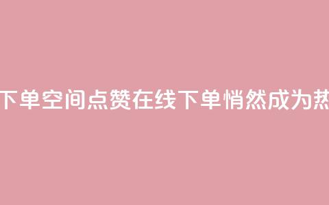 QQ空间点赞在线下单 - QQ空间点赞在线下单	，悄然成为热门选择~  第1张