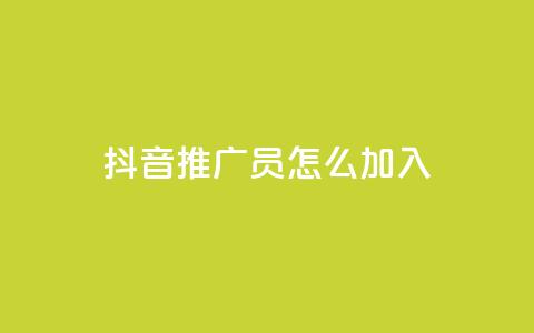 抖音推广员怎么加入 - 如何成为一名抖音推广员？~  第1张