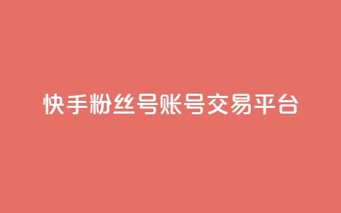 快手粉丝号账号交易平台 - 快手粉丝号交易平台，简便全面的账号转让服务！~  第1张