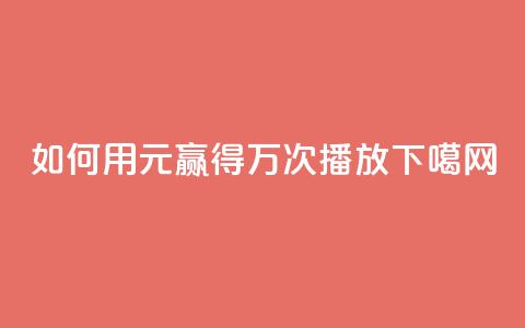 如何用1元赢得1万次播放 第1张 如何用1元赢得1万次播放 第1张