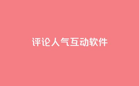评论人气互动软件 - 评论人气互动软件推荐指南。  第1张