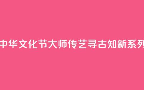 香港首届“中华文化节”《大师传艺·寻古知新》系列讲座收官  第1张