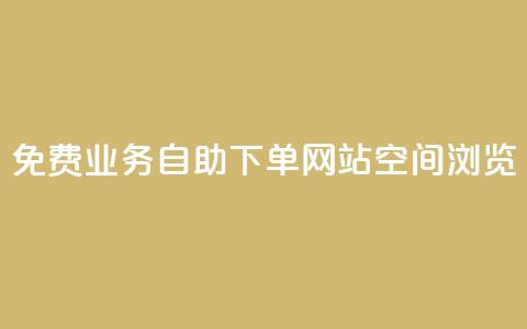 免费业务自助下单网站qq空间浏览 - 免费的自助下单平台:轻松管理您的业务需求! 第1张 免费业务自助下单网站qq空间浏览 - 免费的自助下单平台:轻松管理您的业务需求! 第1张