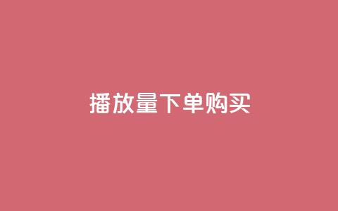 播放量下单购买 - 购买播放量下单：如何提高视频播放量？。  第1张