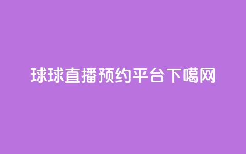 球球直播预约平台 第1张 球球直播预约平台 第1张