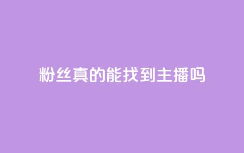 粉丝真的能找到主播吗,粉丝图片 - qq卡盟平台全超稳定的qq卡 QQ名片秒赞秒回  第1张