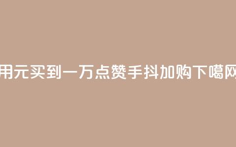 用1元买到一万点赞，手抖加购！  第1张