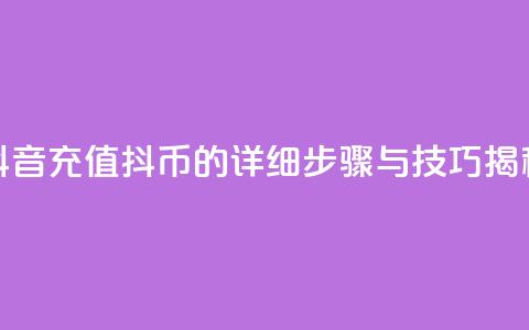 抖音充值抖币的详细步骤与技巧揭秘  第1张