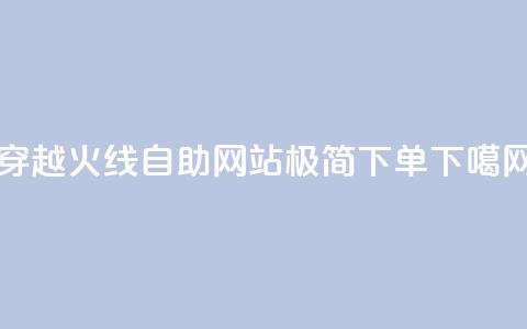 穿越火线自助网站	，极简下单  第1张