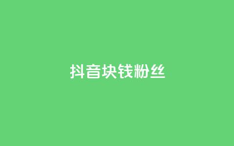 抖音1块钱10000粉丝 - 抖音仅需1元轻松获得10000粉丝! 第1张 抖音1块钱10000粉丝 - 抖音仅需1元轻松获得10000粉丝! 第1张