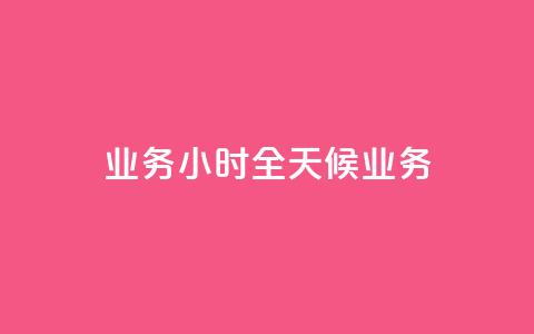 dy业务24小时(“全天候dy业务”)  第1张