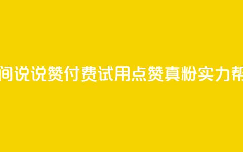 qq空间说说赞付费试用，点赞1000真粉实力帮助  第1张