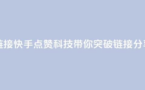 快手点赞科技复制链接 - 快手点赞科技，带你突破链接分享的新奇玩法~  第1张