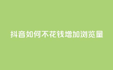 抖音如何不花钱增加浏览量 - 空间秒赞怎么设置 第1张 抖音如何不花钱增加浏览量 - 空间秒赞怎么设置 第1张