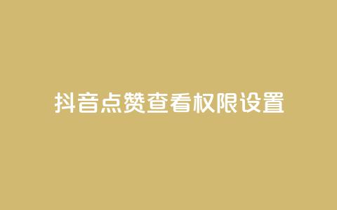 抖音点赞查看权限设置 - douyingcom充值网址  第1张