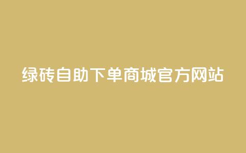 绿砖自助下单商城官方网站,卡盟dy - 免费领取QQSVIP ks24小时业务自助下单网站  第1张
