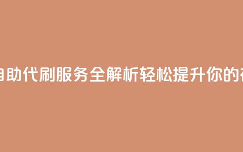 代刷自助代刷 - 自助代刷服务全解析 轻松提升你的在线活动。  第1张
