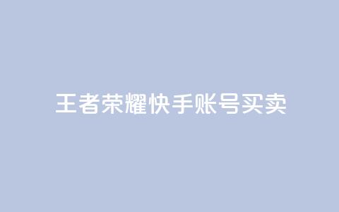 王者荣耀快手账号买卖 - 王者荣耀快手账号交易：购买或出售，安全便捷~  第1张