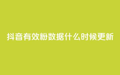 抖音有效粉数据什么时候更新 - 抖音粉丝数量何时更新？。  第1张