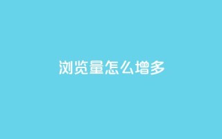 qq浏览量怎么增多 - 提升QQ浏览量的有效策略与技巧~