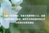 流量卡免费领取，流量卡免费领取入口，流量卡免费领取大放送！畅享无尽网络新体验亿乐社区低价自营货源站