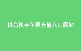 抖音快手苹果充值入口网站 - 抖音和快手苹果充值指南及入口解析！