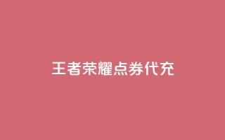 王者荣耀点券代充 - 王者荣耀点券充值方法 - 详细教程~