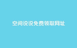 空间说说免费领取网址 - qq空间快速秒赞下单