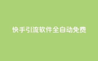 快手引流软件全自动免费 - 快手引流软件免费自动化系统助力您实现快速增长~