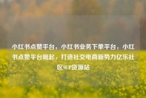 小红书点赞平台，小红书业务下单平台，小红书点赞平台崛起，打造社交电商新势力亿乐社区SUP货源站