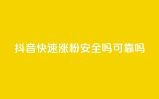 抖音快速涨粉安全吗可靠吗 - 抖音快速涨粉的方法是否可靠及安全？~