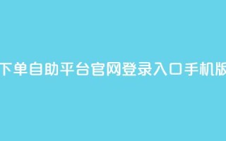 qq下单自助平台官网登录入口手机版 - dy评论单子