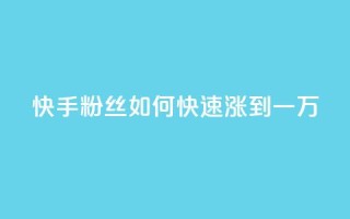 快手粉丝如何快速涨到一万 - 如何迅速增加快手粉丝至一万~