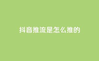 抖音推流是怎么推的 - 抖音推流技巧大揭秘！完整解析推流过程及方法，助你提升影响力~