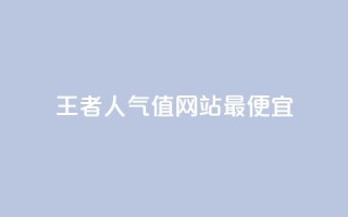 王者人气值网站最便宜 - qqclivevip十年沉淀2023MBA