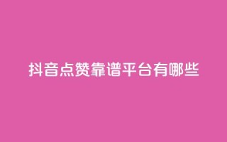 抖音点赞靠谱平台有哪些,dy1元买赞下单链接 - 低价下单平台业务 - qq主页点赞链接在哪里