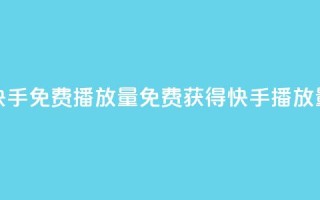 快手免费1000播放量(免费获得快手1000播放量！)