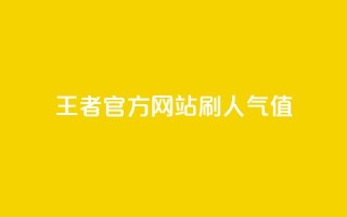 王者官方网站刷人气值 - 如何提高王者官方网站的流量？。