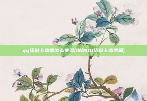 qq资料卡点赞怎么变多(增加QQ资料卡点赞量)  第1张